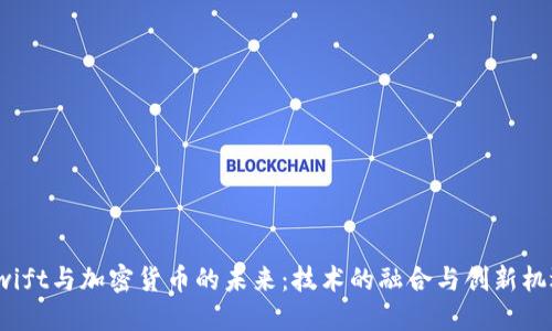 Swift与加密货币的未来：技术的融合与创新机遇