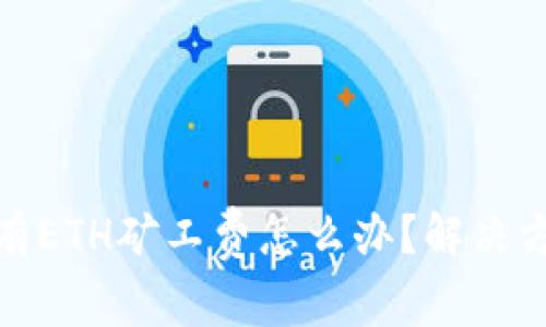 TP钱包没有ETH矿工费怎么办？解决方法与建议