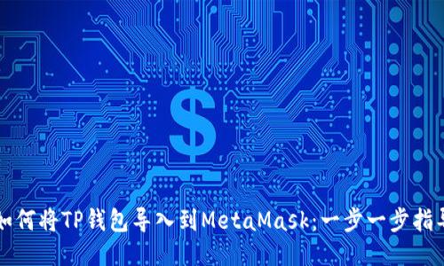 如何将TP钱包导入到MetaMask：一步一步指导