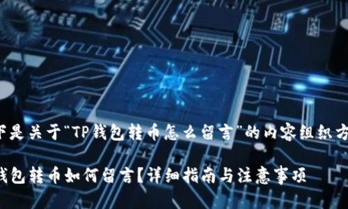 以下是关于“TP钱包转币怎么留言”的内容组织方案：

TP钱包转币如何留言？详细指南与注意事项