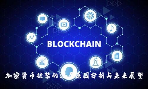 加密货币被禁的深层原因分析与未来展望
