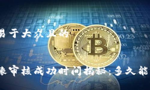 思考一个易于大众且的


tp钱包头像审核成功时间揭秘：多久能通过审核？