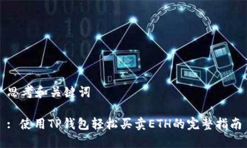 思考和关键词

: 使用TP钱包轻松买卖ETH的完整指南