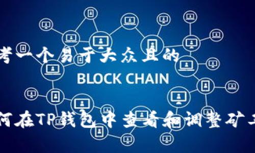 思考一个易于大众且的


如何在TP钱包中查看和调整矿工费