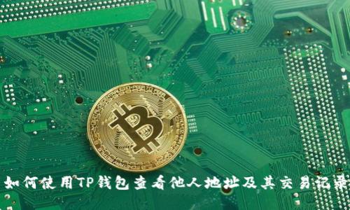 如何使用TP钱包查看他人地址及其交易记录