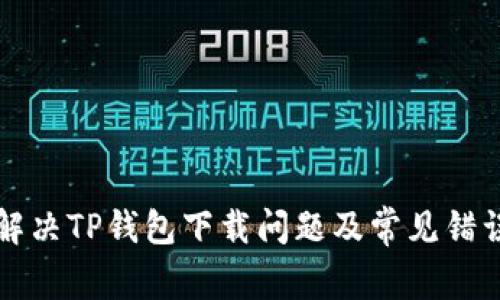 如何解决TP钱包下载问题及常见错误排查