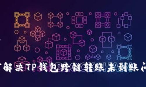 文章

如何解决TP钱包跨链转账未到账问题？