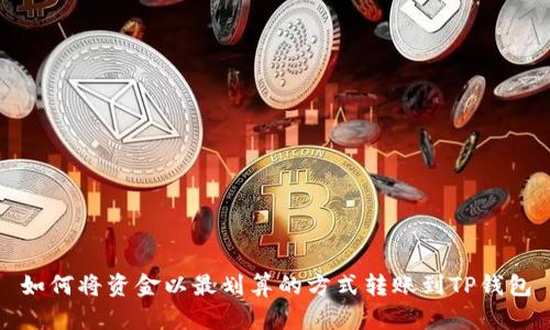 如何将资金以最划算的方式转账到TP钱包