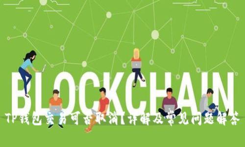 TP钱包交易可否取消？详解及常见问题解答
