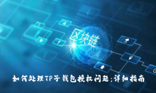 如何处理TP子钱包授权问题：详细指南