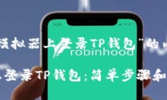 以下是关于“在电脑模拟器上登录TP钱包”的内容