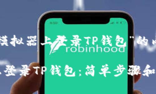 以下是关于“在电脑模拟器上登录TP钱包”的内容结构和相关信息：

如何在电脑模拟器上登录TP钱包：简单步骤和常见问题解答