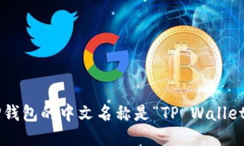 TP钱包的中文名称是“TP Wallet”。