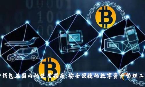 TP钱包在国内的使用指南：安全便捷的数字资产管理工具