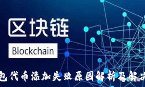   
TP钱包代币添加失败原因解析及解决方案