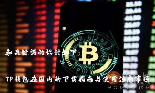 和关键词的设计如下：


TP钱包在国内的下载指南与使用注意事项
