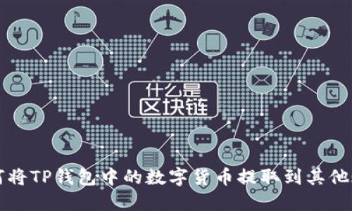 如何将TP钱包中的数字货币提取到其他账户