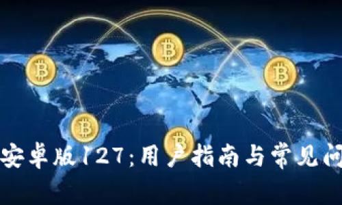 TP钱包安卓版127：用户指南与常见问题解答