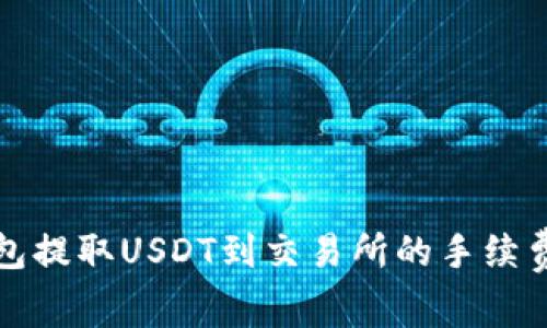 TP钱包提取USDT到交易所的手续费详解