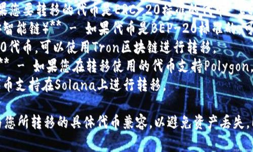 转移文件到TP钱包时，可以使用多种区块链，根据您所使用的特定代币或资产类型来决定。建议使用以下链之一：

1. **Ethereum（以太坊）** - 如果您要转移的代币是ERC-20标准的代币， Ethereum是常见的选择。
2. **Binance Smart Chain（币安智能链）** - 如果代币是BEP-20标准的，可以选择此链。
3. **Tron（波场）** - 对于TRC-20代币，可以使用Tron区块链进行转移。
4. **Polygon（Polygon Network）** - 如果您在转移使用的代币支持Polygon。
5. **Solana（索拉纳）** - 如果代币支持在Solana上进行转移。

在转账时，请务必确认所使用的链与您所转移的具体代币兼容，以避免资产丢失，同时注意网络的手续费和确认时间。