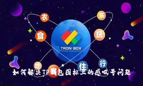 如何解决TP钱包图标上的感叹号问题