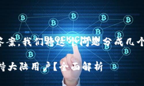 为了给出一个清晰的答案，我们将这个问题分成几个部分来进行详细解释。

### TP钱包是否支持大陆用户？全面解析