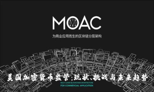 美国加密货币监管：现状、挑战与未来趋势
