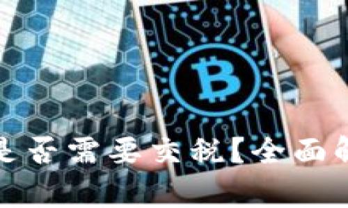 加密货币收益是否需要交税？全面解析与实用指南