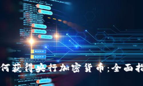 如何获得央行加密货币：全面指南