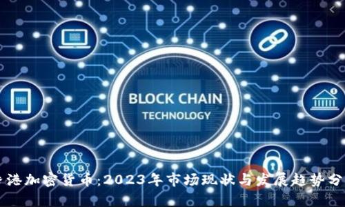 香港加密货币：2023年市场现状与发展趋势分析