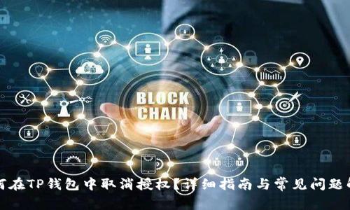 如何在TP钱包中取消授权？详细指南与常见问题解答