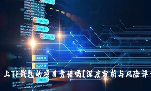 : 上TP钱包的项目靠谱吗？深度分析与风险评估