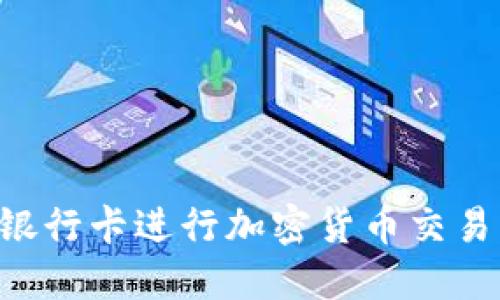 如何利用银行卡进行加密货币交易：全面指南
