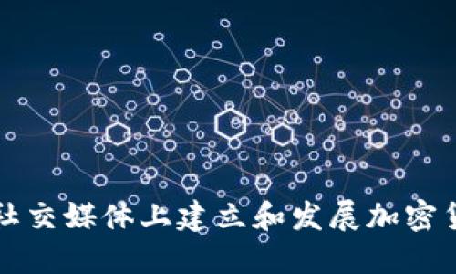 如何在社交媒体上建立和发展加密货币社区