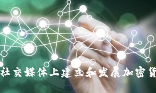 如何在社交媒体上建立和发展加密货币社区