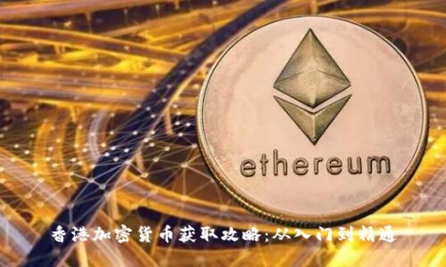 香港加密货币获取攻略：从入门到精通