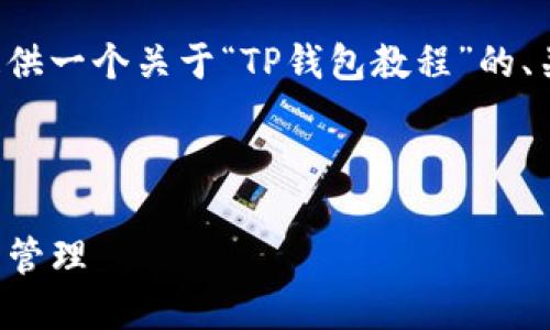 为了确保内容的精确性与有效性，我将为您提供一个关于“TP钱包教程”的、关键词、内容大纲和七个相关问题的详细介绍。



TP钱包全面教程：新手如何轻松上手加密货币管理