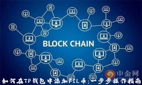 
如何在TP钱包中添加FIL币：一步步操作指南