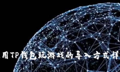 使用TP钱包玩游戏的导入方式详解