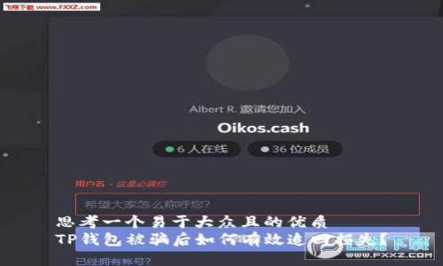 思考一个易于大众且的优质
TP钱包被骗后如何有效追回损失？