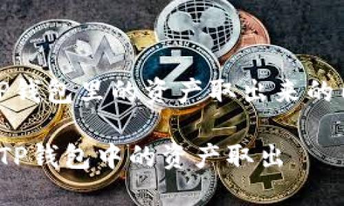 以下是关于如何将TP钱包里的资产取出来的内容提纲与详细说明

 如何安全便捷地将TP钱包中的资产取出
