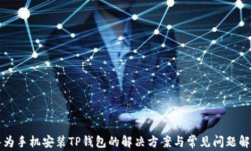 
华为手机安装TP钱包的解决方案与常见问题解析