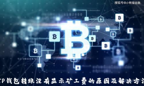 
TP钱包转账没有显示矿工费的原因及解决方法