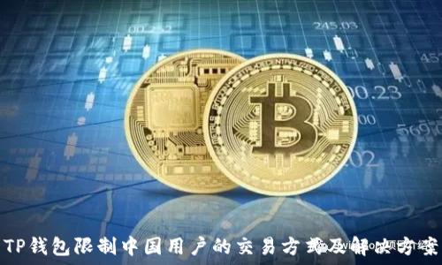  
TP钱包限制中国用户的交易方式及解决方案