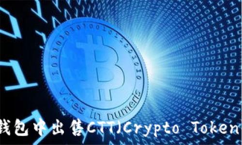   
如何在TP钱包中出售CTT（Crypto Token）详细指南