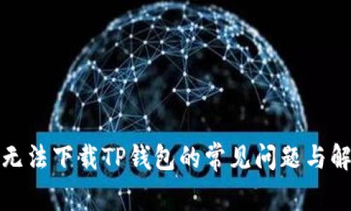 : 手机无法下载TP钱包的常见问题与解决方法