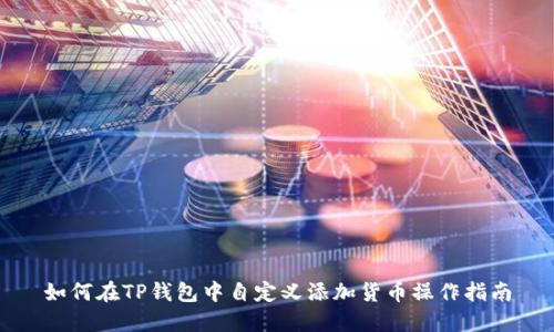 如何在TP钱包中自定义添加货币操作指南