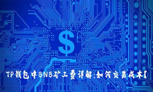 TP钱包中BNB矿工费详解：如何交易成本？