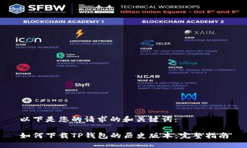 以下是您的请求的和关键词：

如何下载TP钱包的历史版本：完整指南