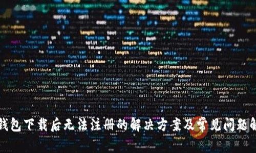TP钱包下载后无法注册的解决方案及常见问题解析